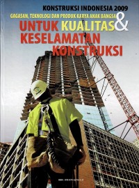 Konstruksi Indonesia 2009 : Gagasan, Teknologi dan Produk Karya Anak Bangsa untuk Kualitas & Keselamatan Konstruksi