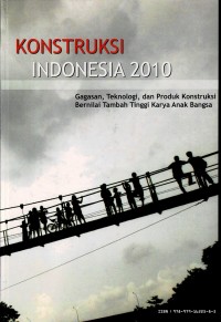 Konstruksi Indonesia 2010 : Gagasan, Teknologi, dan Produk Konstruksi Bernilai Tambah Tinggi Karya Anak Bangsa
