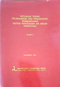 Image of Petunjuk Teknis Pelaksanaan dan Pengawasan Pembangunan Sistem Penyediaan Air Minum Perkotaan Volume III