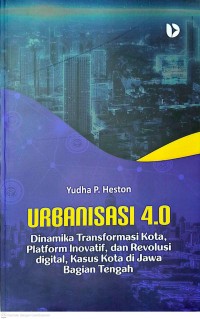 Image of Urbanisasi 4.0: Dinamika Transformasi Kota, Platform Inovatif, dan Revolusi Digital, Kasus Kota di Jawa Bagian Tengah