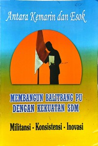 Image of Antara Kemarin dan Esok: Membangun Balitbang PU dengan Kekuatan SDM: Militansi-Konsistensi-Inovasi