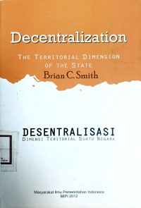 Image of Decentralization: The Territorial Dimension of the State = Desentralisasi: Dimensi Teritorial Suatu Negara