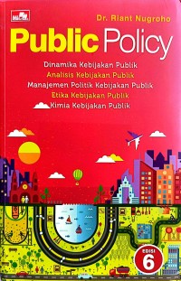 Image of Public Policy: Dinamika Kebijakan Publik, Analisis Kebijakan Publik, Manajemen Politik Kebijakan Publik, Etika Kebijakan Publik, Kimia Kebijakan Publik