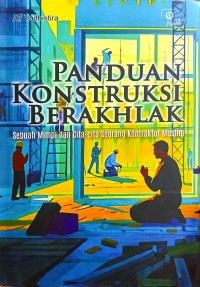 Image of Panduan Konstruksi Berakhlak: Sebuah Mimpi dan Cita-Cita Seorang Kontraktor Muslim