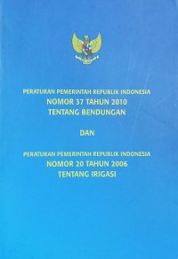 Image of Peraturan Pemerintah Republik Indonesia Nomor 37 Tahun 2010 Tentang Bendungan dan Peraturan Pemerintah Republik Indonesia Nomor 20 Tahun 2006 tentang Irigasi