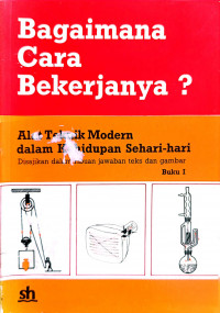 Image of Bagaimana Cara Kerjanya?: Alat Teknik Modern dalam Kehidupan Sehari-hari Disajikan dalam Ribuan Jawaban Teks dan Gambar Buku 1