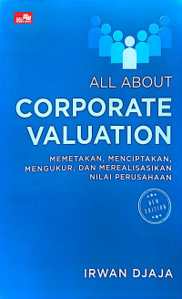 Image of All About Corporate Valuation: Memetakan, Menciptakan, Mengukur, dan Merealisasikan Nilai Perusahaan