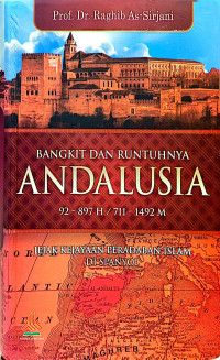 Image of Bangkit dan Runtuhnya Andalusia 92-897 H/ 711-1492 M: Jejak Kekayaan Peradaban Islam di Spanyol