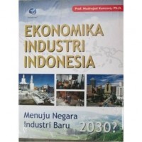 Image of Ekonomika Industri Indonesia: Menuju Negara Industri Baru 2030?