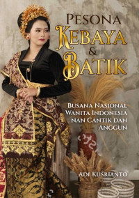 Image of Pesona Kebaya & Batik: Busana Nasional Wanita Indonesia Nan Cantik dan Anggun