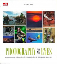 Image of Photography from My Eyes: Semua Hal yang Perlu Anda Ketahui untuk Menjadi Fotografer Serba Bisa