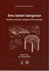 Image of Ilmu Bahan Bangunan : Eksploitasi, Pembuatan, Penggunaan dan Pembuangan
