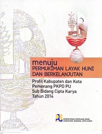 Image of Menuju Permukiman Layak Huni dan Berkelanjutan: Profil Kbupaten dan Kota Pemenang PKPD PU Sub Bidang Cipta Karya Tahun 2014