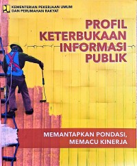 Image of Profil Keterbukaan Informasi Publik: Memantapkan Pondasi, Memacu Kinerja